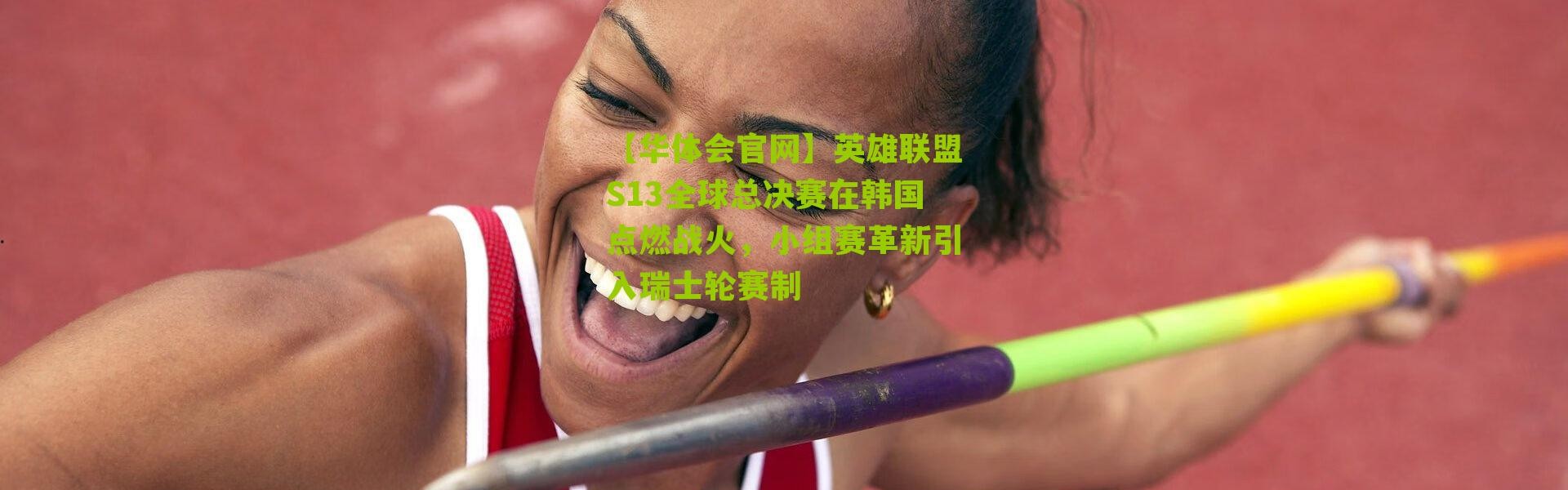 【华体会官网】英雄联盟S13全球总决赛在韩国点燃战火，小组赛革新引入瑞士轮赛制