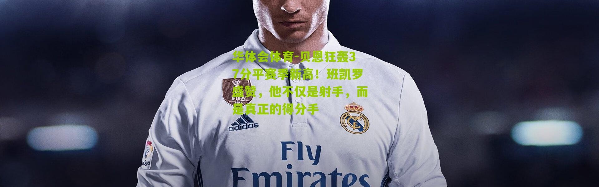 华体会体育-贝恩狂轰37分平赛季新高！班凯罗盛赞，他不仅是射手，而是真正的得分手