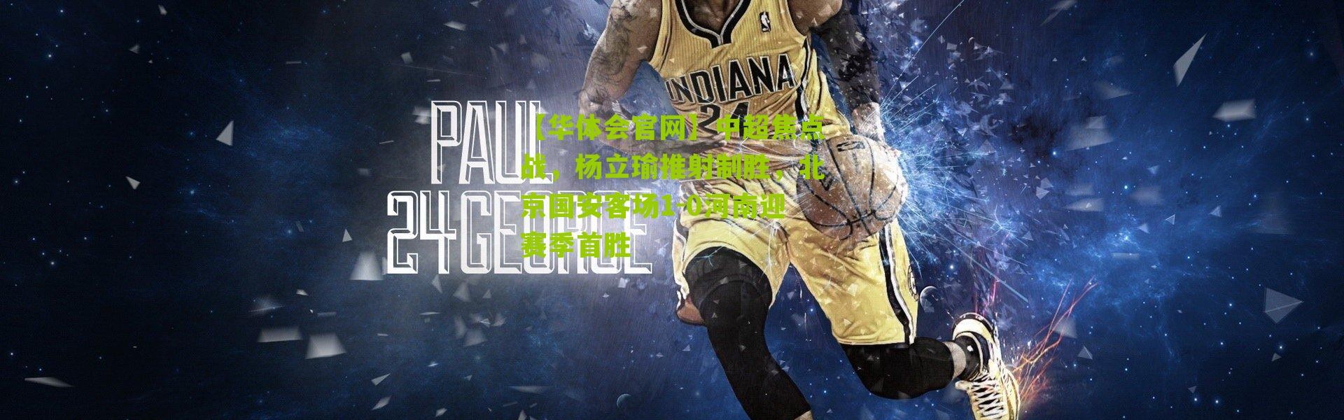 【华体会官网】中超焦点战，杨立瑜推射制胜，北京国安客场1-0河南迎赛季首胜