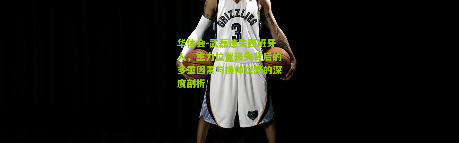 华体会-武磊迷失西班牙人，主力位置丧失背后的多重因素与换帅议题的深度剖析