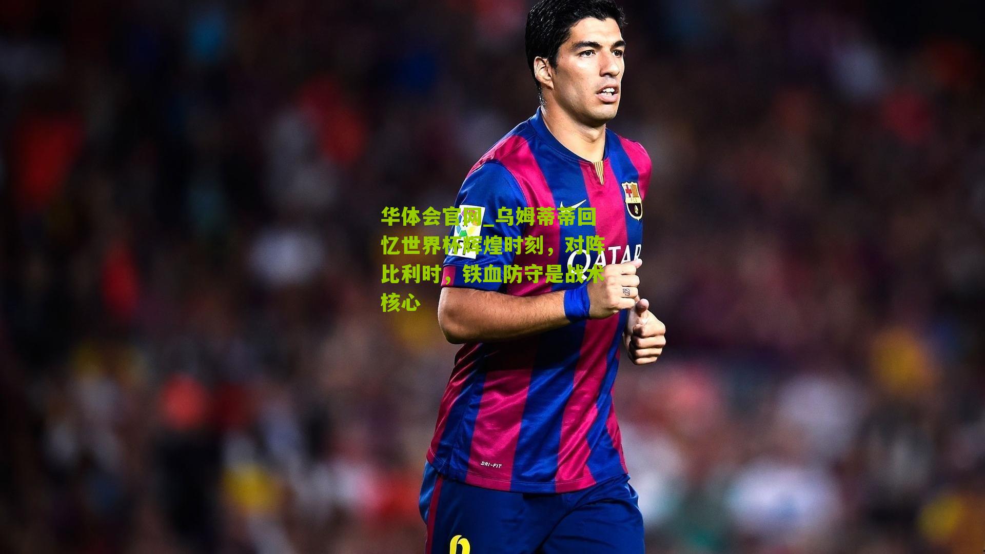 乌姆蒂蒂回忆世界杯辉煌时刻,对阵比利时,铁血防守是战术核心