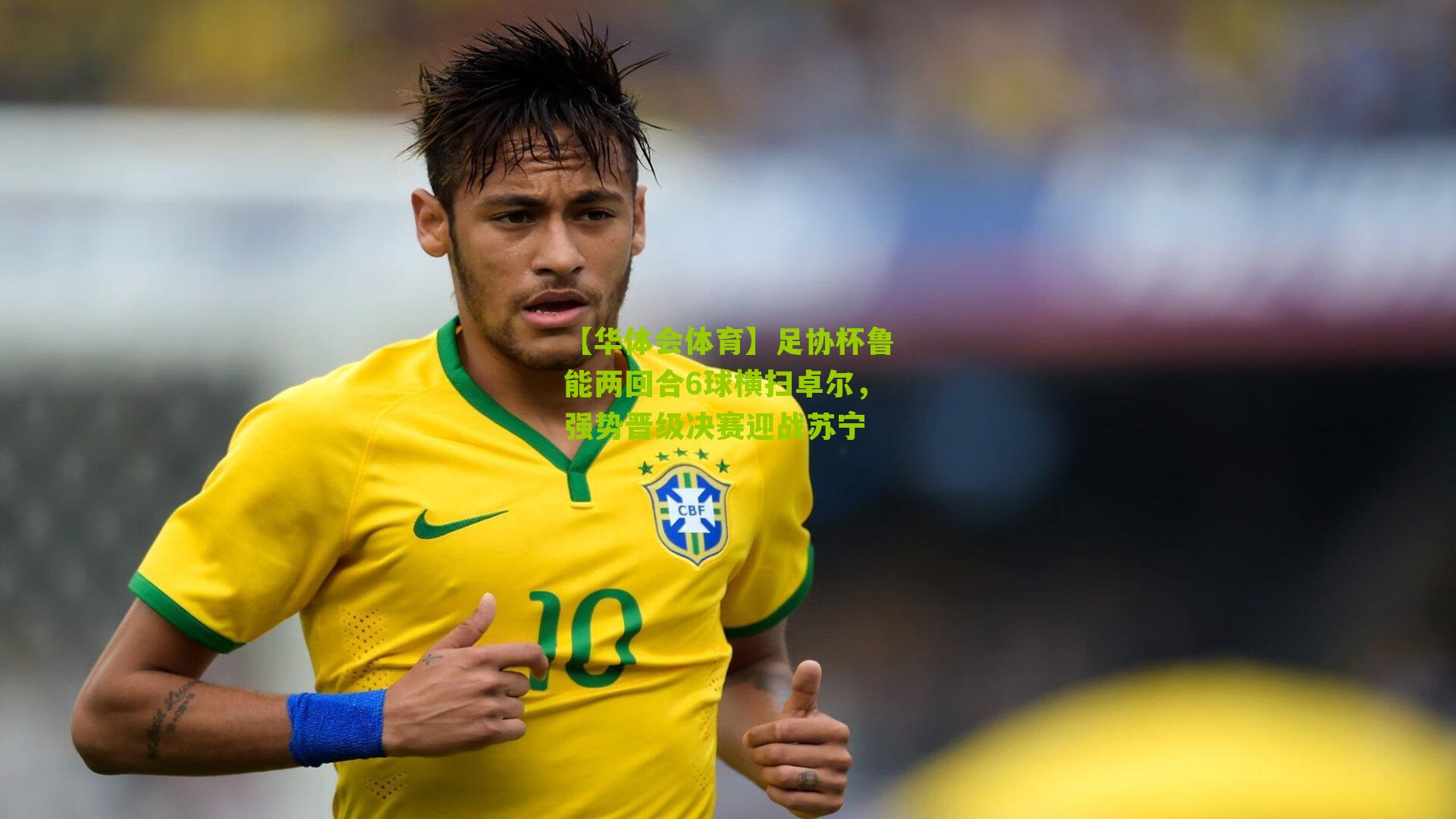 足协杯鲁能两回合6球横扫卓尔,强势晋级决赛迎战苏宁