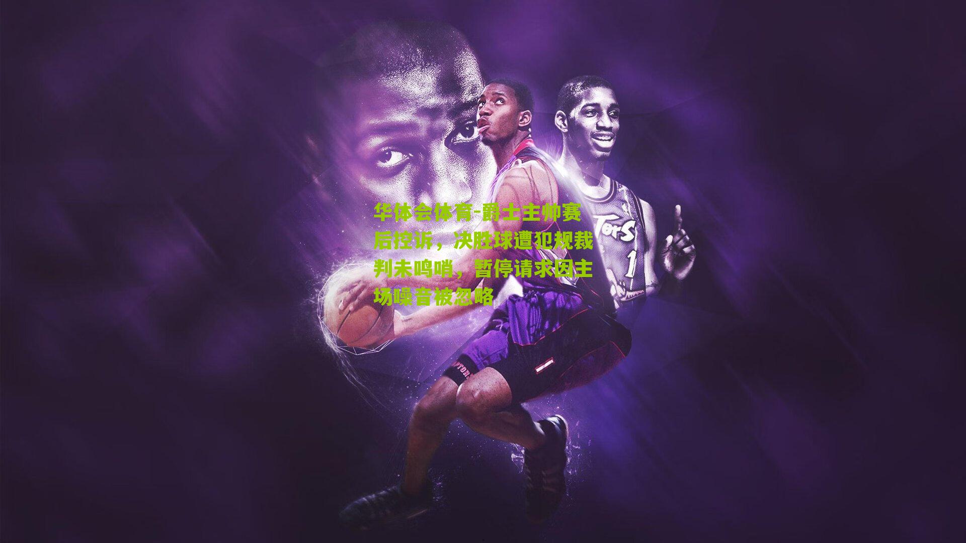 爵士主帅赛后控诉,决胜球遭犯规裁判未鸣哨,暂停请求因主场噪音被忽略