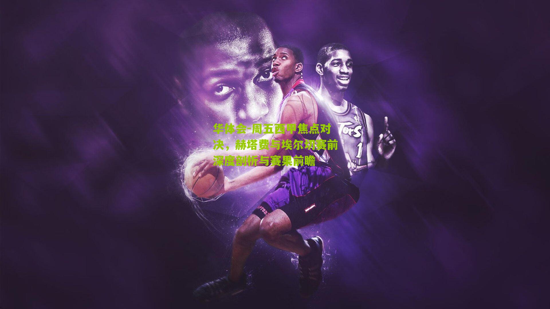 周五西甲焦点对决，赫塔费与埃尔切赛前深度剖析与赛果前瞻